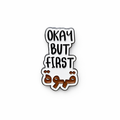 Okay But First Coffee Sticker